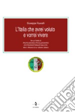 L'Italia che avrei voluto e vorrei vivere. Per un partito di pacificazione e rivoluzionario destrasinistranazionalista. Idee e riflessioni di un cittadino italiano libro