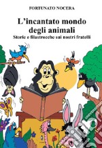 L'incantato mondo degli animali. Storie e filastrocche sui nostri fratelli libro