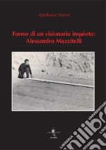 Forme di un visionario inquieto: Alessandro Mazzitelli. Ediz. illustrata libro