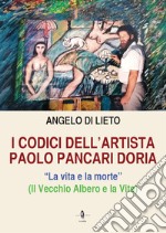 I codici dell'artista Paolo Pancari Doria. La vita e la morte libro