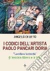 I codici dell'artista Paolo Pancari Doria. La vita e la morte libro di Di Lieto Angelo