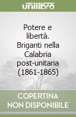 Potere e libertà. Briganti nella Calabria post-unitaria (1861-1865) libro