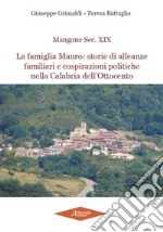 Mangone Sec. XIX. La famiglia Mauro: storie di alleanze famigliari e cospirazioni politiche nella Calabria dell'Ottocento libro