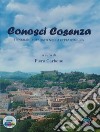 Conosci Cosenza. Itinerario guidato nella città storica libro