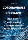 Coronavirus? No, grazie! Album illustrato con 30 locandine da ritagliare ed esporre nei luoghi più opportuni libro