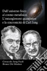 Dall'universo fisico al cosmo metafisico. L'entanglement quantistico e la sincronicità di Carl Jung. In cammino verso l'era della collaborazione tra spirito e materia libro