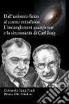 Dall'universo fisico al cosmo metafisico. L'entanglement quantistico e la sincronicità di Carl Jung. In cammino verso l'era della collaborazione tra spirito e materia libro