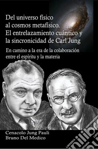 Del universo físico al cosmos metafísico. El entrelazamiento cuántico y la sincronicidad de Carl Jung. En camino a la era de la colaboración entre el espíritu y la materia libro