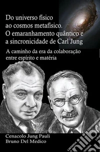 Do universo físico ao cosmos metafísico. O emaranhamento quântico e a sincronicidade de Carl Jung. A caminho da era da colaboração entre espírito e matéria libro