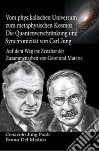 Vom physikalischen Universum zum metaphysischen Kosmos. Die Quantenverschränkung und Synchronizität von Carl Jung. Auf dem Weg ins Zeitalter der Zusammenarbeit von Geist und Materie libro