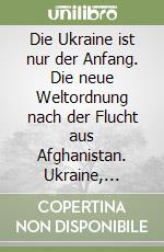 Die Ukraine ist nur der Anfang. Die neue Weltordnung nach der Flucht aus Afghanistan. Ukraine, Taiwan... und dann? libro