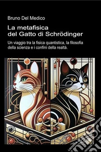 La metafisica del Gatto di Schrödinger. Un viaggio tra la fisica quantistica, la filosofia della scienza e i confini della realtà libro