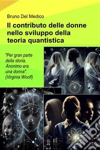 Il contributo delle donne nello sviluppo della teoria quantistica. "Durante gran parte della storia, Anonimo era una donna". (Virginia Woolf) libro