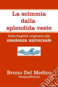 La scimmia dalla splendida veste. Dalla fragilità originaria alla coscienza universale libro