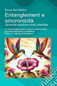Entanglement e sincronicità. La sincronicità di Carl Jung e le sorprendenti proprietà della fisica quantistica. Psiche e materia si incontrano libro
