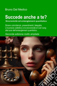 Succede anche a te? Sincronicità ed entanglement quantistico. Strane coincidenze, presentimenti, telepatia. L'inconscio collettivo e la sincronicità di Carl Jung alla luce dell'entanglement quantistico libro