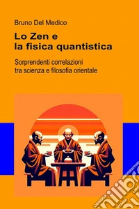 Lo Zen e la fisica quantistica. Sorprendenti correlazioni tra scienza e filosofia orientale libro