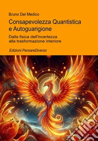 Consapevolezza quantistica e autoguarigione. Dalla fisica dell'incertezza alla trasformazione interiore libro