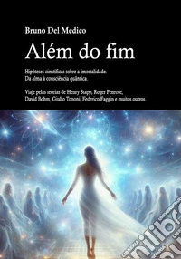 Além do fim. Hipóteses científicas sobre a imortalidade. Da alma à consciência quântica. Viaje pelas teorias de Henry Stapp, Roger Penrose, David Bohm, Giulio Tononi, Federico Faggin e muitos outros libro