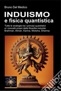 Induismo e fisica quantistica. Tutte le analogie inaspettate tra i principi quantistici e i concetti propri della filosofia induista: Brahman, Atman, Karma, Moksha, Dharma libro
