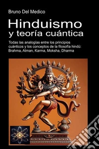 Hinduismo y teoría cuántica. Todas las analogías entre los principios cuánticos y los conceptos de la filosofía hindú: Brahma, Atman, Karma, Moksha, Dharma libro