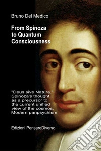 From Spinoza to quantum consciousness.. «Deus sive Natura». Spinoza's thought as a precursor to the current unified view of the cosmos. Modern panpsychism libro