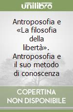 Antroposofia e «La filosofia della libertà». Antroposofia e il suo metodo di conoscenza libro