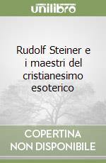 Rudolf Steiner e i maestri del cristianesimo esoterico libro