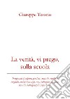 La verità, vi prego, sulla scuola. Insegnanti (con)fusi, genitori smarriti, studenti svogliati, webcrazia, una battaglia continua, ma è la battaglia più importante. Nuova ediz. libro