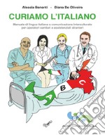 Curiamo l'italiano. Manuale di lingua italiana e comunicazione interculturale per operatori sanitari e assistenziali stranieri libro