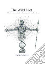 The wild diet. A D.N.A. forged on a model of life that has accompanied us for millions of years libro