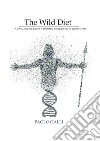 The wild diet. A D.N.A. forged on a model of life that has accompanied us for millions of years libro