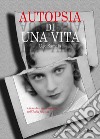 Autopsia di una vita. Un medico ebreo triestino nell'Italia fascista libro