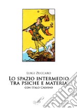 Lo spazio intermedio. Psiche e materia. Con Italo Calvino libro