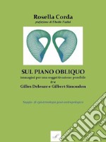 Sul piano obliquo: immagini per una soggettivazione possibile, tra Gilles Deleuze e Gilbert Simondon. Saggio di epistemologia post-antropologica