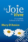 La joie de vivre. L'incredibile bellezza di una Vita libro