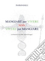 Mangiare per vivere non vivere per mangiare. La filosofia di vita della «dieta selvaggia» libro