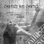 Cantico dei cantici. Per amore... solo per amore... per sempre!