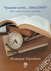 «Quando scrivi... racconti» (dieci storie di reale fantasia) libro