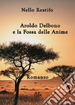 Aroldo Delbono e la Fossa delle Anime libro