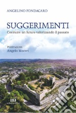 Suggerimenti. Costruire un futuro valorizzando il passato libro