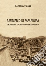 Santuario di Papardura. Storia del crocifisso abbandonato. Ediz. per la scuola libro