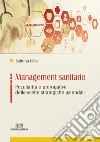 Management sanitario. Peculiarità e prerogative delle scelte strategiche aziendali libro