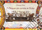 I maestri del carretto siciliano. Storie di carradori, fabbri, fonditori, intagliatori, pittori e bardatori, interviste, curiosità, dettagli, contatti, mani custodi di un patrimonio UNESCO. Ediz. per la scuola libro