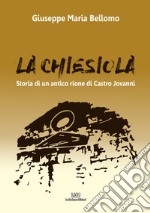 La Chiesiola. Storia di un antico rione di Castro Jovanni libro