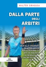 Dalla parte degli arbitri. Stop alla violenza: quattro mosse per eliminare gli atti di violenza e promuovere i valori educativi nel calcio