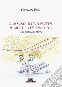 Il sogno di una notte, il mistero di una vita. Una particolare trilogia. Nuova ediz. libro
