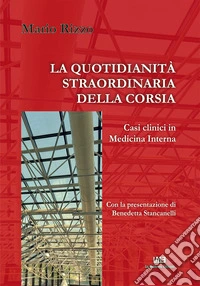 La quotidianità straordinaria della corsia. Casi clinici in Medicina Interna libro
