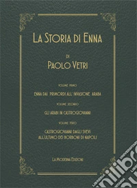 La storia di Enna. Ristampa anastatica delle «Pagine Storiche» di Paolo Vetri. Nuova ediz. libro