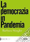 La democrazia in pandemia libro di Stiegler Barbara